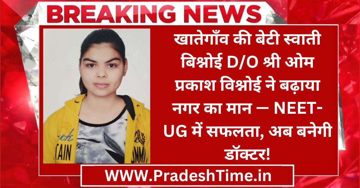 Khategaon's daughter Swati Bishnoi D/O Shri Om Prakash Bishnoi has increased the pride of the city - Success in NEET-UG, will now become a doctor!